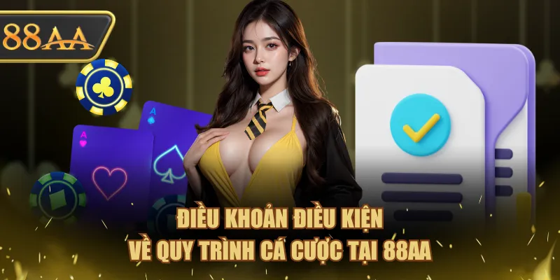 Điều Khoản Điều Kiện 88AA Quan Trọng Mà Hội Viên Phải Biết 2 Điều khoản điều kiện về quy trình cá cược tại 88AA