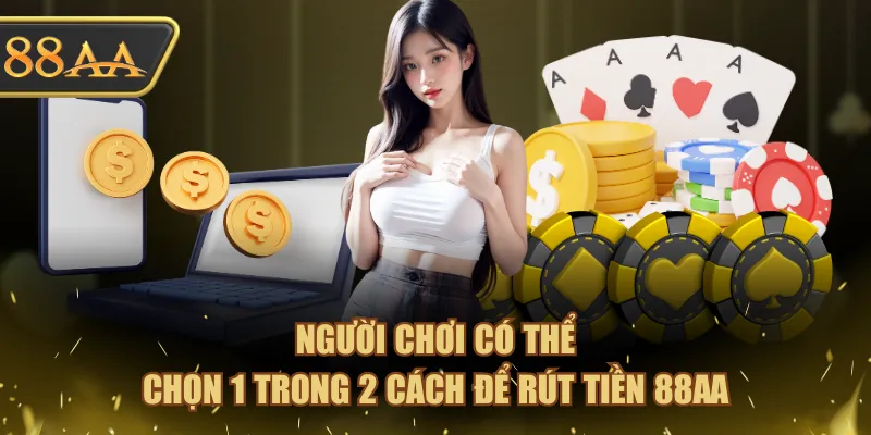 Rút Tiền 88AA - Hướng Dẫn Thao Tác Đơn Giản Cho Người Mới 2 Người chơi có thể chọn 1 trong 2 cách để rút tiền 88AA