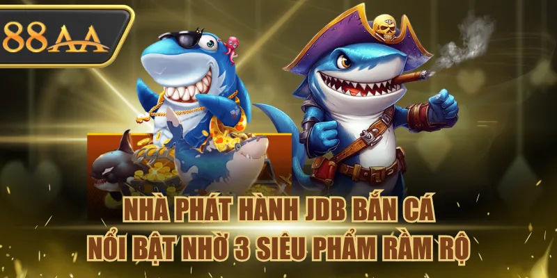 Nhà Phát Hành JDB Bắn Cá - Nổi Bật Nhờ 3 Siêu Phẩm Rầm Rộ 2 JDB Bắn Cá